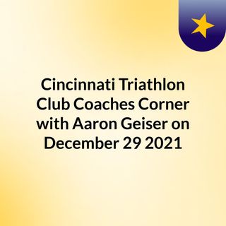 Cincinnati Triathlon Club Coaches Corner with Aaron Geiser on December 29, 2021