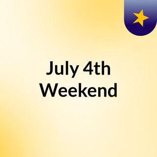 July 4th Weekend
