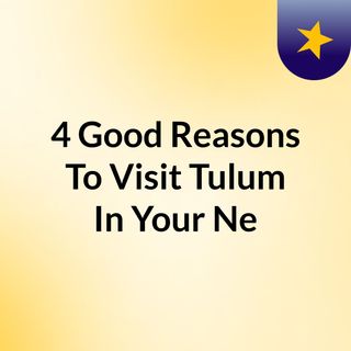 4 Good Reasons To Visit Tulum In Your Next Mexico Tour