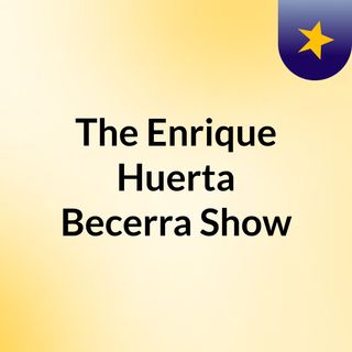 The Enrique Huerta Becerra Show