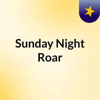 Sunday Night Roar