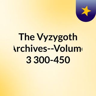 The Vyzygoth Archives--Volume 3, 300-450