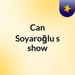 Can Soyaroğlu's show