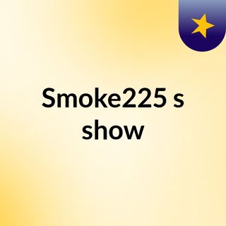Smoke225's show