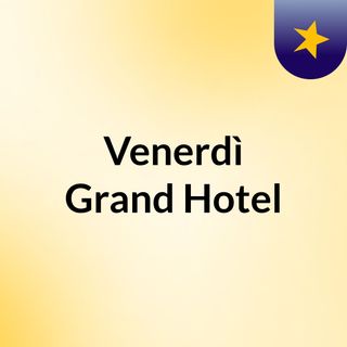 Venerdì Grand Hotel