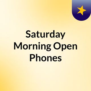 Saturday Morning Open Phones