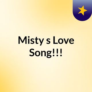Misty's Love Song!!!###
