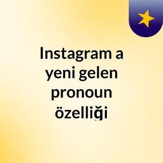 Instagram'ın yeni çıkardığı zamir özelliği