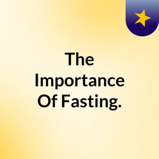 The Importance Of Fasting.