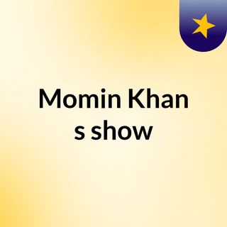 Momin Khan's show