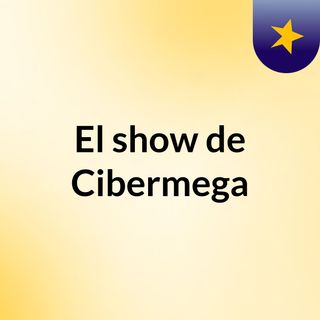 El show de Cibermega