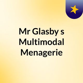 Mr Glasby's Multimodal Menagerie