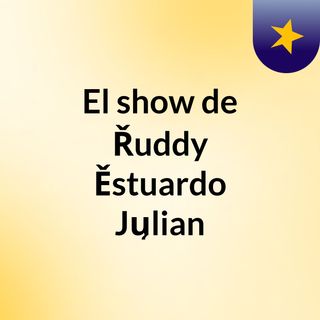 El show de Řuddy Ěstuardo Jųlian