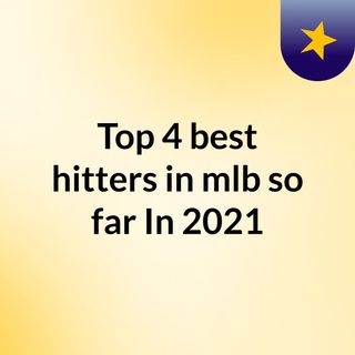 Top 4 best hitters in mlb so far In 2021
