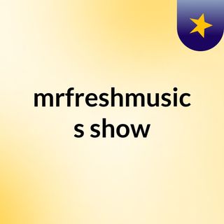 mrfreshmusic's show