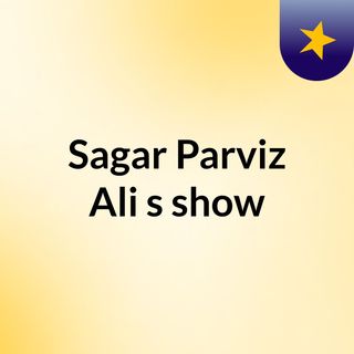 Sagar Parviz Ali's show