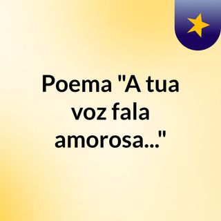 Poema A tua voz fala amorosa..., de Fernando Pessoa