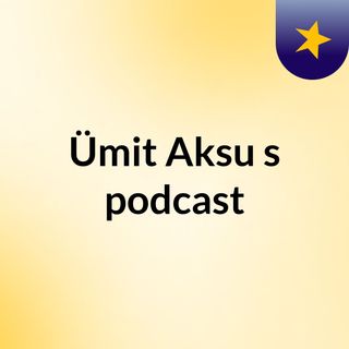 Ümit Aksu's podcast