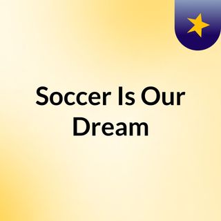 Soccer Is Our Dream
