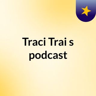 Traci Trai's podcast