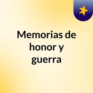 Memorias de honor y guerra