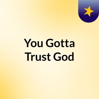 You Gotta Trust God