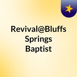 Revival@Bluffs Springs Baptist