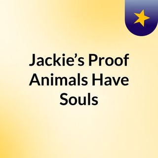 Jackie’s Proof Animals Have Souls