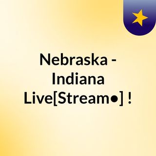 Nebraska - Indiana Live[Stream•]?!