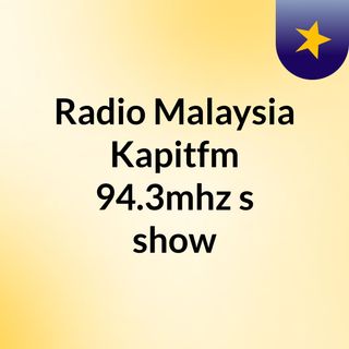 Radio Malaysia Kapitfm 94.3mhz's show