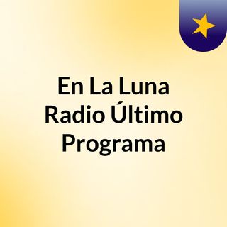 En La Luna Radio Último Programa