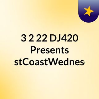 3/2/22 DJ420 Presents WestCoast Wednesdays