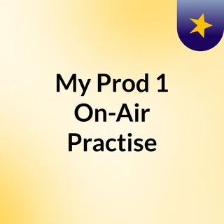 My Prod 1 On-Air Practise
