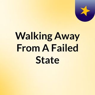 Walking Away From A Failed State