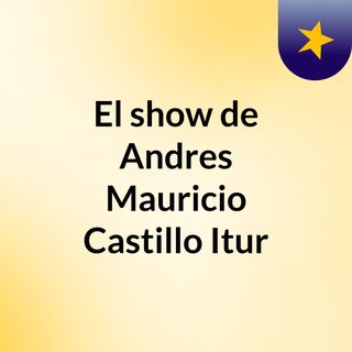 El show de Andres Mauricio Castillo Itur