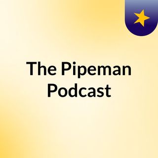 The Pipeman Podcast