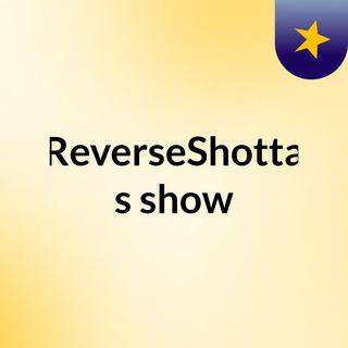 ReverseShotta's show
