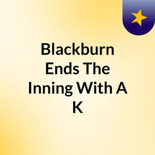 Blackburn Ends The Inning With A K