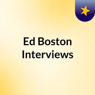Ed Boston Interviews