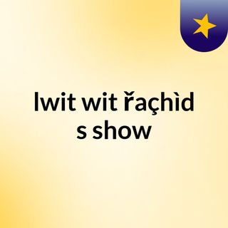 lwit wit řaçhìd's show