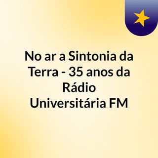 No ar, a Sintonia da Terra - 35 anos da Rádio Universitária FM