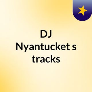 DJ Nyantucket's tracks