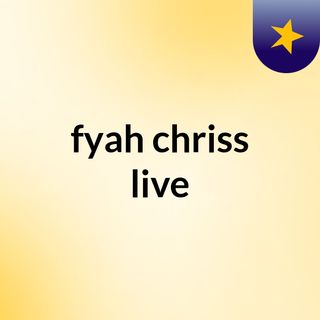 fyah chriss live
