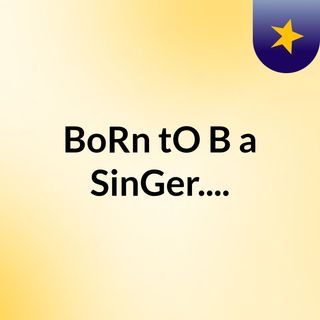 BoRn tO B a SinGer....🎤🎵🎶🎼🎸