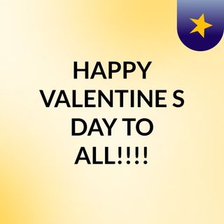 HAPPY VALENTINE'S DAY TO ALL!!!!