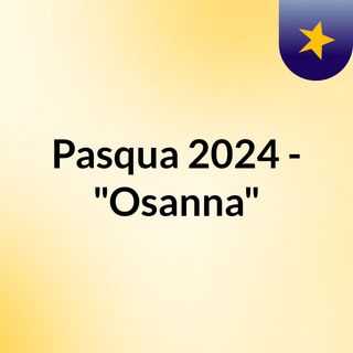 Pasqua 2024 - "Osanna"