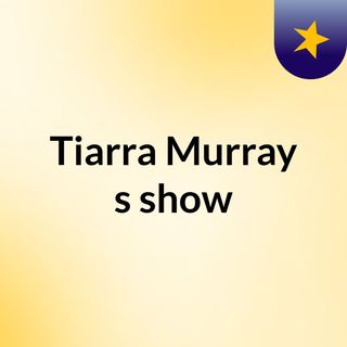 Tiarra Murray's show