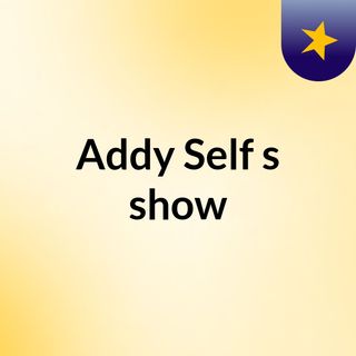 Addy Self's show