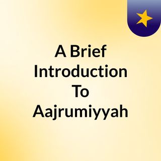 A Brief Introduction To Aajrumiyyah