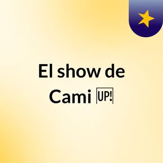 El show de Cami 🆙